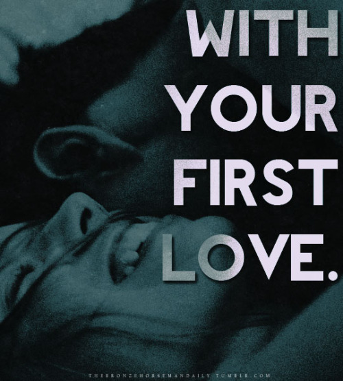 “Oh, so the first love part you believe, but the first kiss part you have a problem with? What