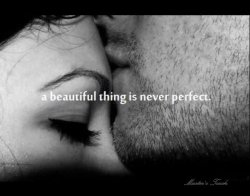 sir-and-hisgirl:  onefrogeye:    ……..Touched  Indeed the imperfect thing is more beautiful for it’s imperfections.  Perfect,no. But everyday we try.❤️