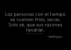 belinyou:  Solo ellos tienen sus razones por lo cual serlo.   :(: