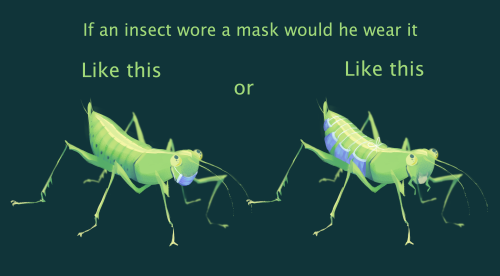 bedupolker:If an insect wore a mask would he wear it like this or like this? (get it? get it? bc  in