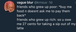 daddyguzma: jimmyfury:  taurusprettyrising:  push: tbh… IT’S TRUUUE THOOOO  All the rich people in the notes trying to defend the truth of this by whining about how they were raised to save every penny (because obviously poor people are poor because