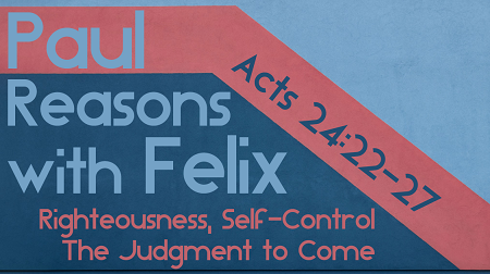 Paul Reasons With Felix Acts 24