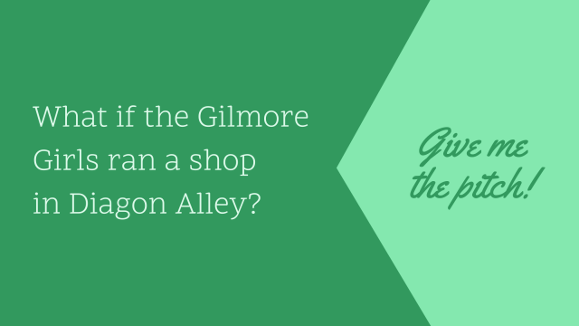 The pitch: What if the Gilmore girls ran a shop in Diagon Alley?
