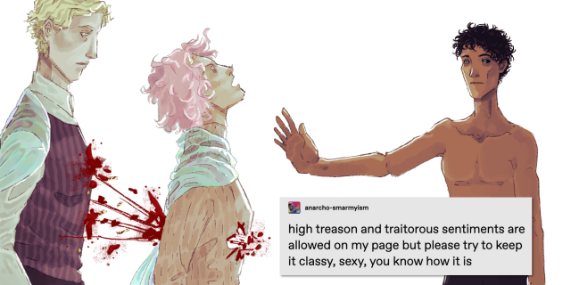 the textpost says "high treason and traitorous sentiments are allowed on my page but please try to keep it classy, sexy, you know how it is". The drawing is of John standing on the right side, naked, holding his right hand out towards mercy. Mercy heart exploding out of her body, as she convulses upwards, her hair flying awry and her eyes wide in shock. Behind her, Mercy's blood and guts spurt onto Augustine's vest, as he looks on non-plussed. John has brown skin, black hair, and eclipse eyes and he's wearing nothing. Mercy has on a peach sweater, diaphanous lyctor robes, and she has tan skin and cotton candy pink hair. Augustine is fair skinned, blonde, and he is wearing a white shirt, a striped purple vest, dark slacks, and a diaphanous lyctor robe.