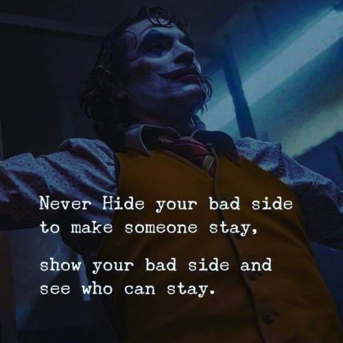 #never #hide #your #bad #side #to #make #someone #stay#show #your #bad #side #and #see #who #can #