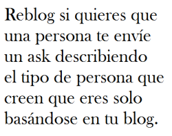 expresion-es:  more-smiles-and-cry-less:  rudefuckingbitch:  hola-holi:  ooh sería super bueno   Seria muy interesante que me pasara esto.  Manden puh u-u  Ok, sería hermoso que alguien lo hiciera, me haría llorar al ver que mi tumblr refleja algo