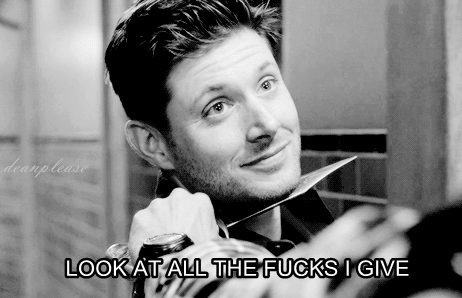 deanplease:Look at all the fucks I give.