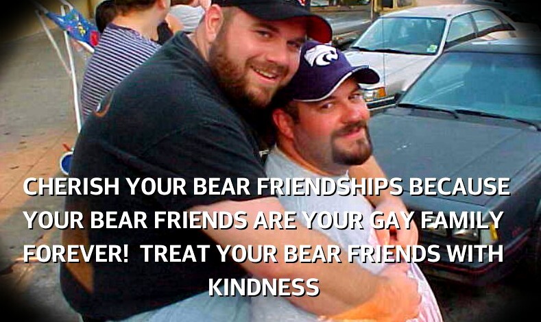housebearsofatlanta:  CHERISH YOUR BEAR FRIENDSHIPS BECAUSE YOUR BEAR FRIENDS ARE