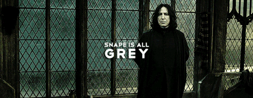 alanprickman:Severus Snape in JK Rowling’s words [x]: Snape is all grey. You can’t make him a saint: