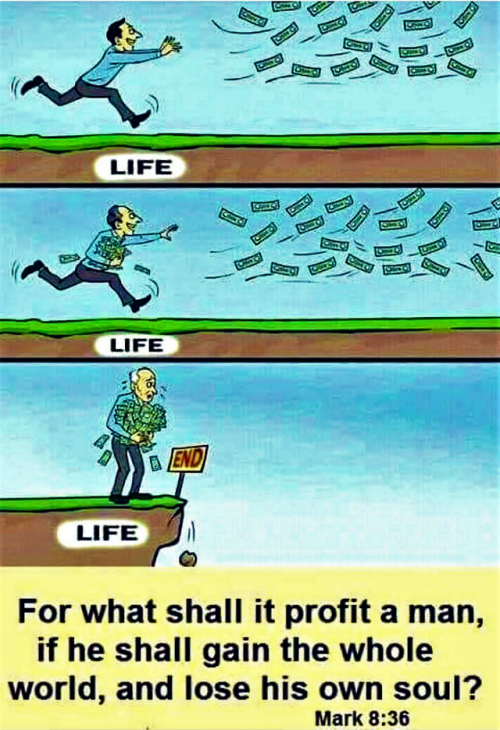 Mark 8:36 (KJV) - For What Shall It Profit A Man, If He Shall Gain The Whole World, And Lose His Own