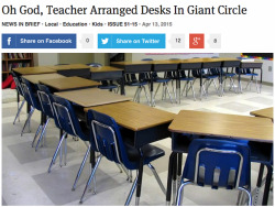 theonion:  Oh God, Teacher Arranged Desks In Giant Circle 