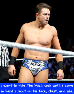 wwewrestlingsexconfessions:  I want to ride The Miz’s cock until I come so hard I shoot on his face, chest, and abs.