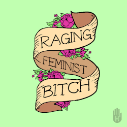 lookhuman:  Raging Feminist Bitch