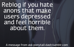 sephroth179:  daniel-the-pegasus:  ask-ponytail-dash:  I need to spread the message to make that stop. After what I saw from doodleanswers.tumblr.com/, I seriously felt bad. — ask-ponytail-dash.tumblr.com  For that hate many good blogs ends and was