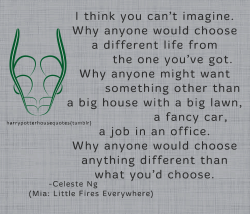 harrypotterhousequotes:  SLYTHERIN:  “I think you can’t imagine. Why anyone would choose a different life from the one you’ve got. Why anyone might want something other than a big house with a big lawn, a fancy car, a job in an office. Why anyone