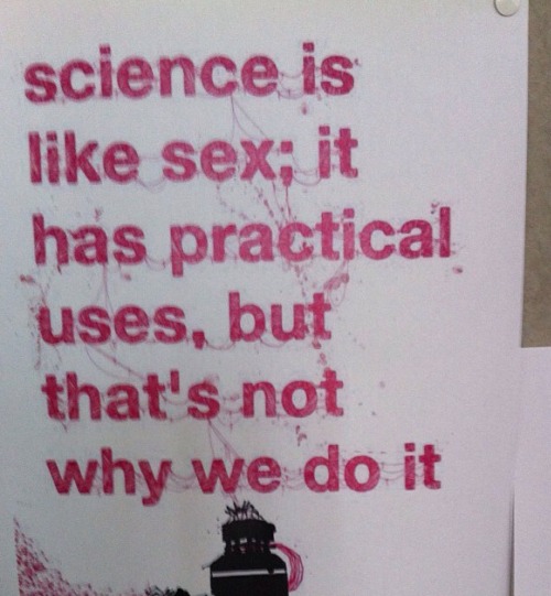 dendriforming: psycholar: Motivational work poster on our lab wall. Text: Science is like sex; it ha