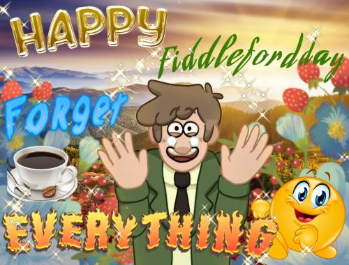HAPPY FIDDLEFORDDAY FORGET EVERYTHING