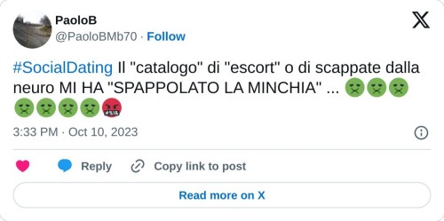 #SocialDating Il "catalogo" di "escort" o di scappate dalla neuro MI HA "SPAPPOLATO LA MINCHIA" ... 🤢🤢🤢🤢🤢🤢🤢🤬  — PaoloB (@PaoloBMb70) October 10, 2023