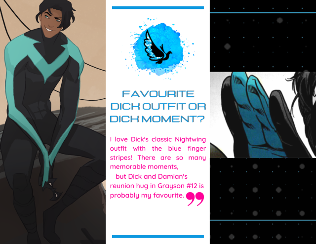 the same illustration of Dick Grayson on the left side and a comic panel of Dick Grayson's Nightwing fingerstripes on the right side. question in the middle reads: "Favourite Dick outfit or Dick moment?", the answer reads: "I love Dick's classic Nightwing outfit with the blue fingerstripes! There are so many memorable moments, but Dick and Damian's reunion hug in Grayson #12 is probably my favourite."