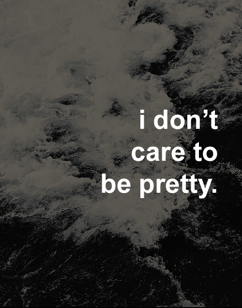 danwilds: “I don’t care to be pretty,” Blue shot back hotly, “I care to look