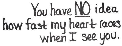 quotes:  You have no idea how fast my heart races when I see you.➵ Follow for more