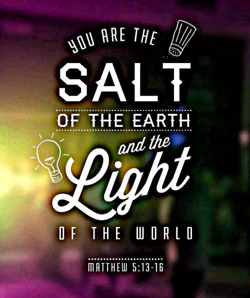 Matthew 5:13-16
13 “You are the salt of the earth. But what good is salt if it has lost its flavor? Can you make it salty again? It will be thrown out and trampled underfoot as worthless.
14 “You are the light of the world—like a city on a hilltop...