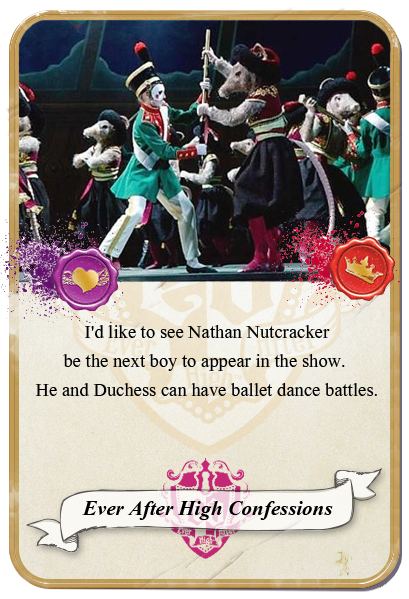 everafterhighconfessions:  I’d like to see Nathan Nutcracker be the next boy to appear in the show. He and Duchess can have ballet dance battles.