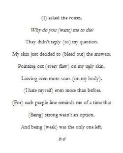 jazzness7:  I didn’t self harm after I humiliated myself in my class, but sometimes strength isn’t an option your brain will let you choose. It’s either be weak, or let go. 