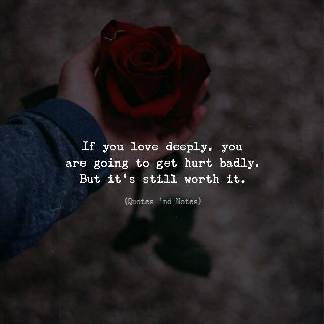 If you love deeply, you are going to get hurt badly. But it’s still worth it. —via http://ift.tt/2eY7hg4