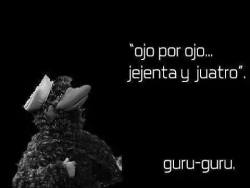 chilewebeooo:  Frases de guru guru