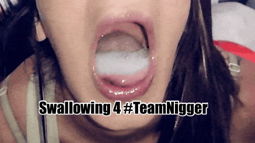 48isgreat:  bigblackniggadick:  Re-blog if you’re willing to swallow for me and