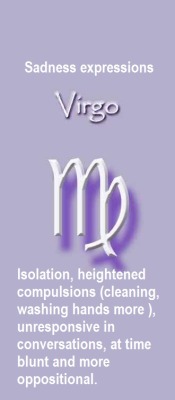 Sadness expressions of the Virgo: Isolation, heightened compulsions (cleaning, washing hands more), unresponsive in conversations, at time blunt and more oppositional. 