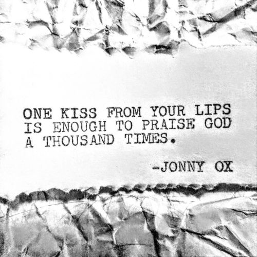 One kiss from your lipsis enough to praise Goda thousand times. -Jonny Ox #praise #poetrylovers 