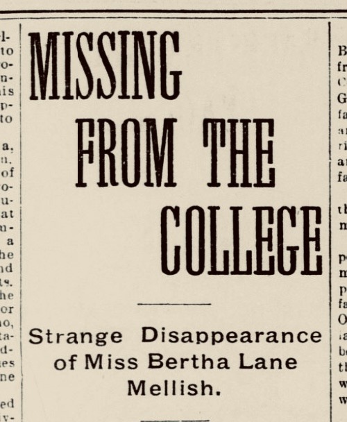 Clipping from newspaper (The San Francisco Call on November 24, 1897) reads as follows: "Missing from the College: Strange Disappearance of Miss Bertha Mellish."