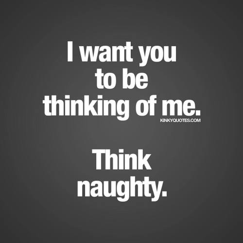 kinkyquotes:  I want you to be thinking of me. Think naughty. 💭😈  💟 Like this quote and tag someone! 😀 ❤️ Follow for all our original naughty quotes 😀 ❤️ check out kinkyquotes.com  This quote is copyright © Kinky Quotes  #kinkyquotes