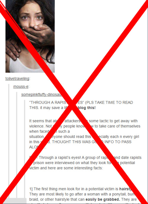 desultorydeviations:
“ feytaline-loves:
“ motherfrigginpsas:
“ LISTEN UP KIDS BECAUSE I AM FED UP WITH SEEING THIS BULLSHIT CROSS MY DASH (such as this post here)
THIS POST IS NOT GIVING YOU IMPORTANT INFORMATION ON HOW TO PREVENT RAPE
THIS POST IS...