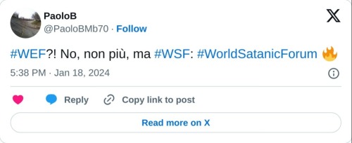 #WEF?! No, non più, ma #WSF: #WorldSatanicForum 🔥  — PaoloB (@PaoloBMb70) January 18, 2024