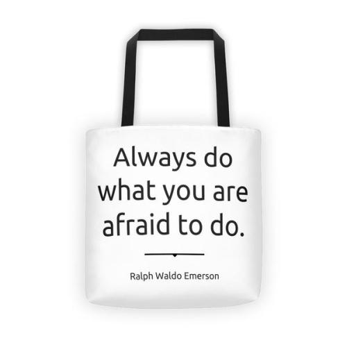 “Always do what you are afraid to do” Ralph Waldo EmersonTote Bag in the EVRD Shop. 