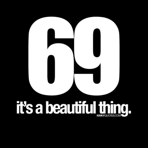 kinkyquotes:  69 It’s a beautiful thing. ❤️ Gotta love it when you’re making each other feel good at the same time. 😈😍👍😀Like and tag someone 😈❤️ This quote is © www.kinkyquotes.com