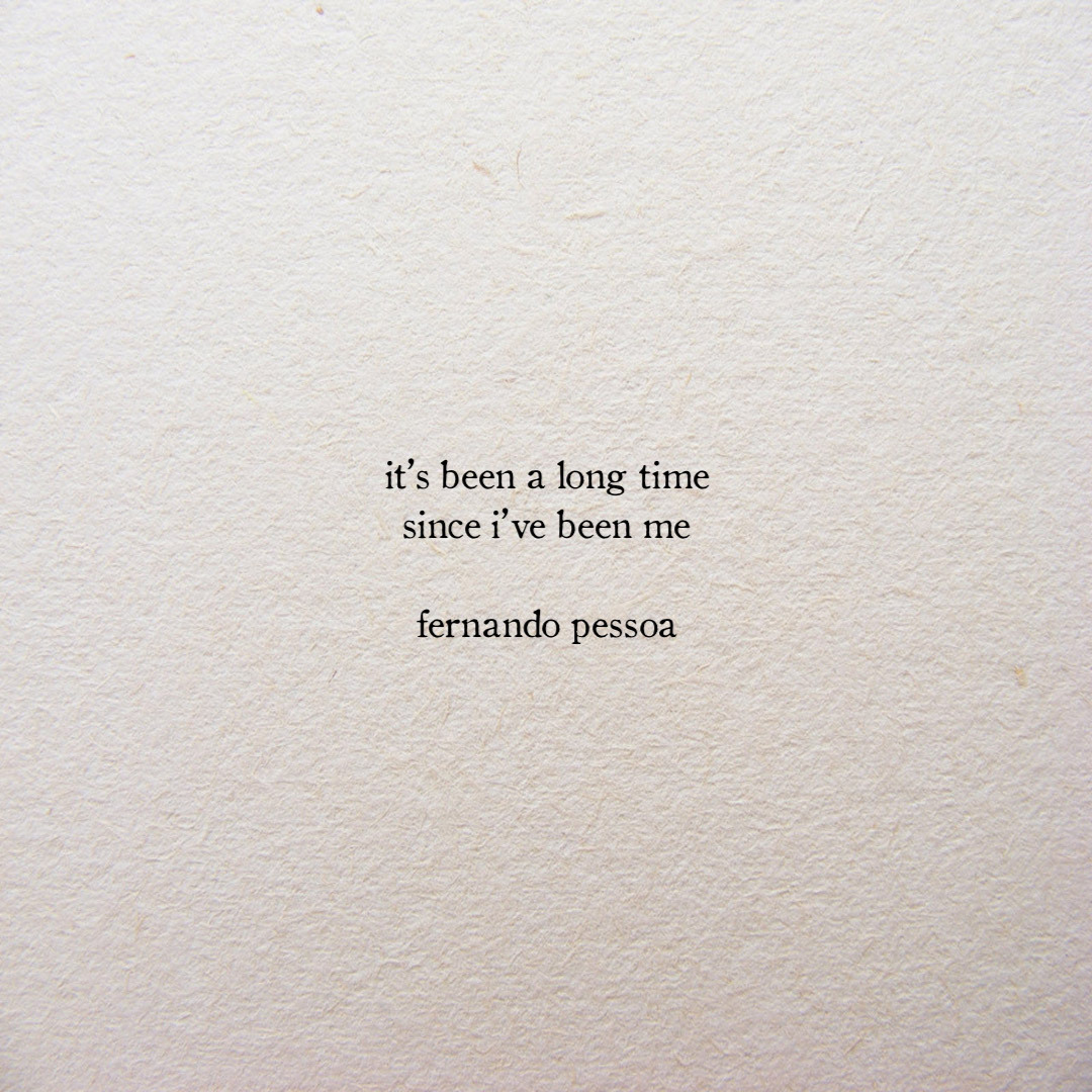 Fernando Pessoa Quote: “It's been a long time since I've been me.”