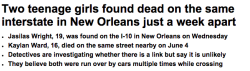 carameldaddy:  rudegyalchina:  drinkmyoctober:  actjustly:  Two teenage girls have been found dead on the Interstate in New Orleans just one week apart. Jasilas Wright was found at 5am on Wednesday after apparently been driven over by multiple cars.She