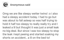 Omg first: that’s pretty cute sleepy anon! 💛   Second:Ayyyyee sleepy accidents prones unite!! You understand how hard it is to hold when you gotta go n///n!   At least now we can be sleepy without worrying about going pee ^^; 