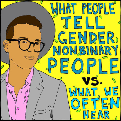 thesociologicalcinema:  What People Tell Gender Nonbinary People vs. What We Often HearArtist: Chuch