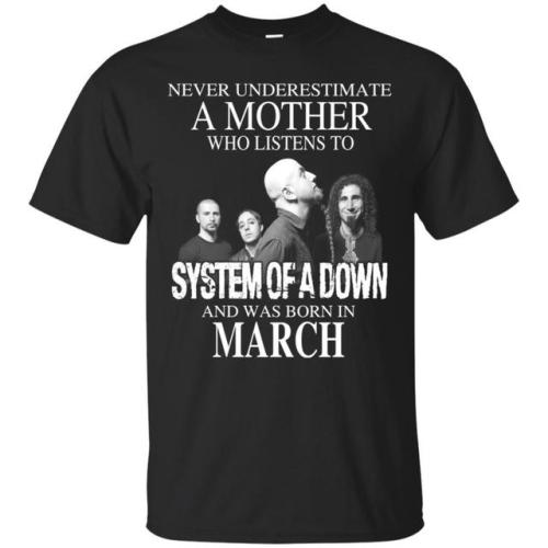 A Mother Who Listens To System Of A Down And Was Born In March T-Shirts, Hoodie, Tank