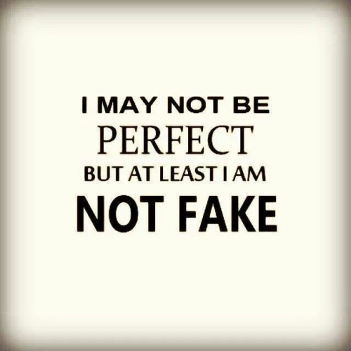 quotes: I may not be perfect but at least I am not fake