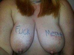 slavegirlrl:  Request: how about a picture with “fuck” “meat” written on your tits?