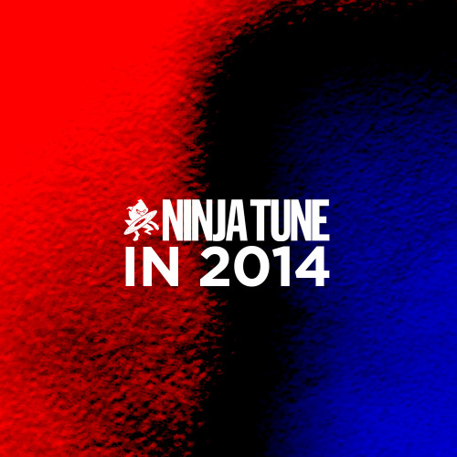 This is the sound of Ninja Tune in 2014. Thanks for listening. Tune in on Spotify // YouTube // Soun