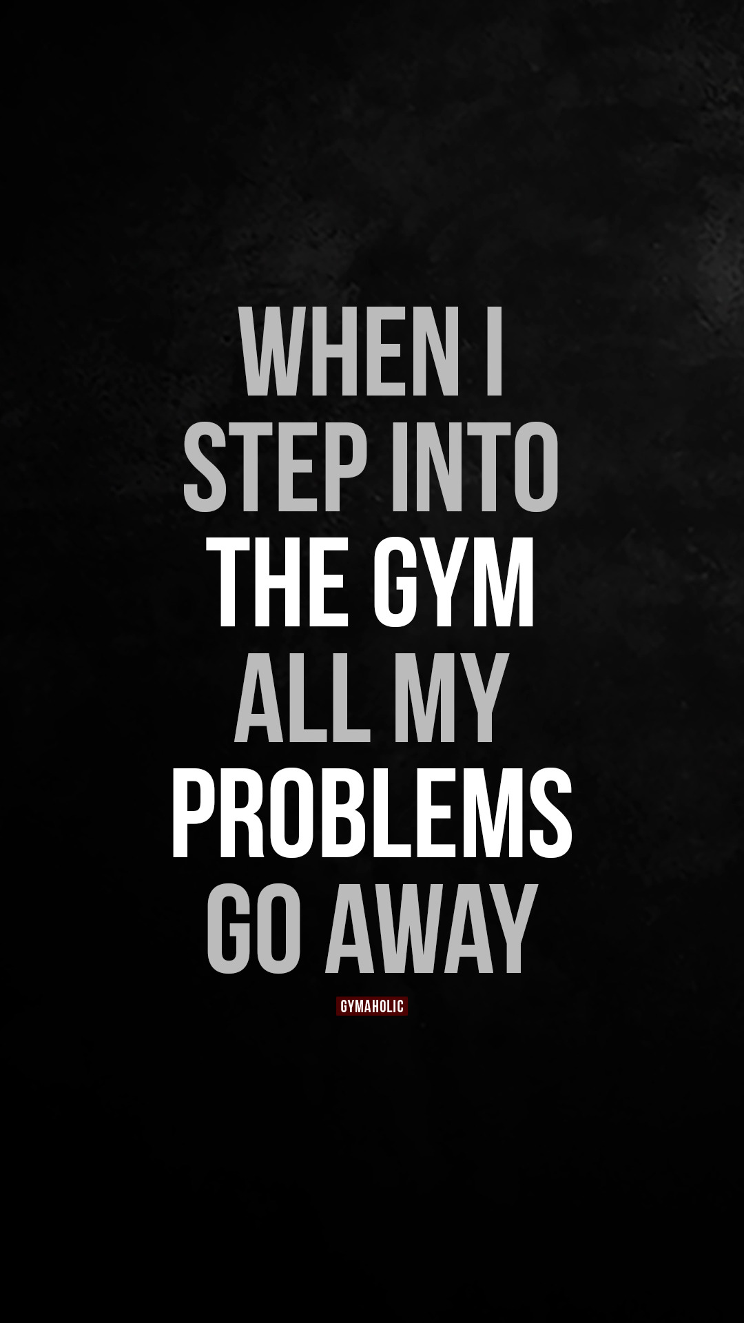 When I step into that gym all my problems go away