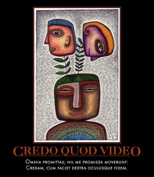 Credo Quod VideoOmnia promittas; nil me promissa movebunt:Credam, cum faciet dextra oculusque fidem.