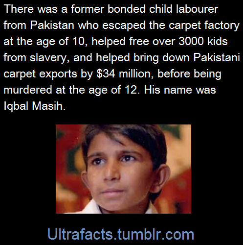 yvsufak: thecozywitch:  ultrafacts:  Iqbal Masih was four years old when his father sold him into sl